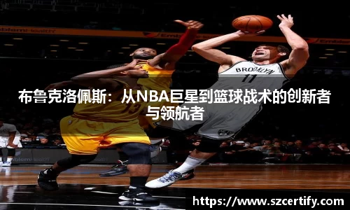 布鲁克洛佩斯：从NBA巨星到篮球战术的创新者与领航者